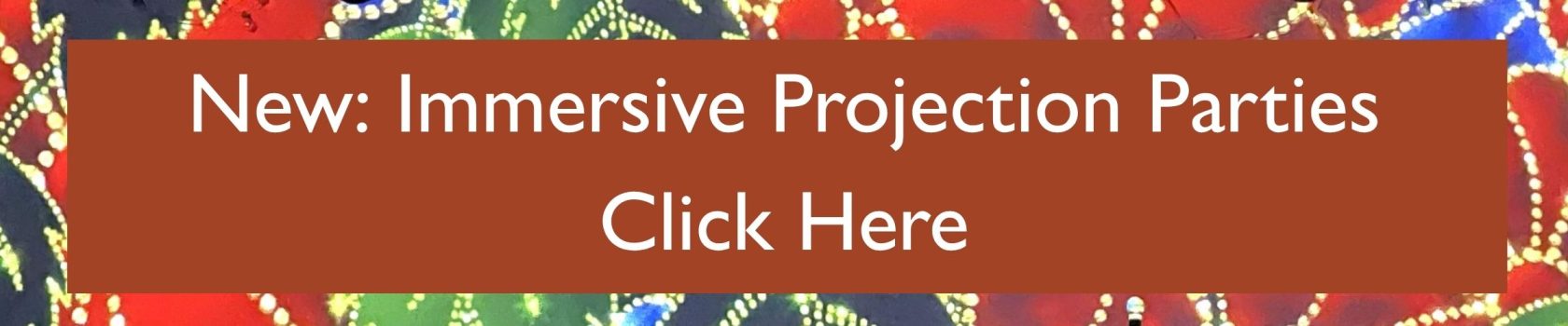 New Immersive Projection Parties Click Here